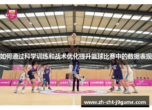 如何通过科学训练和战术优化提升篮球比赛中的数据表现