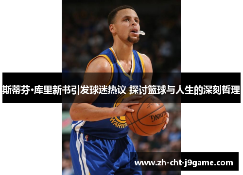 斯蒂芬·库里新书引发球迷热议 探讨篮球与人生的深刻哲理