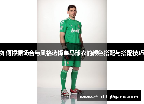 如何根据场合与风格选择皇马球衣的颜色搭配与搭配技巧 如何根据场合与风格选择皇马球衣的颜色搭配与搭配技巧
