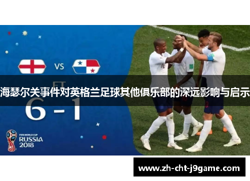 海瑟尔关事件对英格兰足球其他俱乐部的深远影响与启示