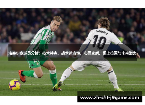 洛塞尔索球员分析：技术特点、战术适应性、心理素质、场上位置与未来潜力