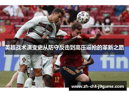英超战术演变史从防守反击到高压逼抢的革新之路 英超战术演变史从防守反击到高压逼抢的革新之路