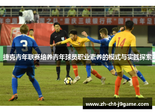 捷克青年联赛培养青年球员职业素养的模式与实践探索 捷克青年联赛培养青年球员职业素养的模式与实践探索
