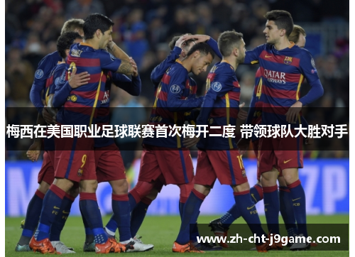 梅西在美国职业足球联赛首次梅开二度 带领球队大胜对手