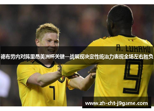 德布劳内对阵里昂美洲杯关键一战展现决定性统治力表现全场左右胜负