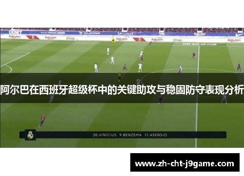 阿尔巴在西班牙超级杯中的关键助攻与稳固防守表现分析 阿尔巴在西班牙超级杯中的关键助攻与稳固防守表现分析